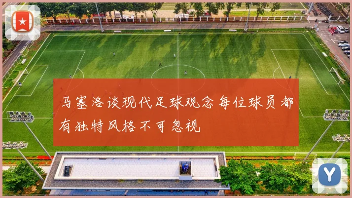马塞洛谈现代足球观念每位球员都有独特风格不可忽视